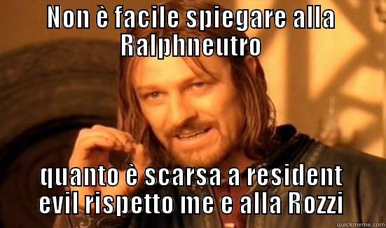 NON È FACILE SPIEGARE ALLA RALPHNEUTRO QUANTO È SCARSA A RESIDENT EVIL RISPETTO ME E ALLA ROZZI Boromir