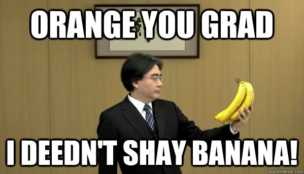 Orange you grad I deedn't shay banana! - Orange you grad I deedn't shay banana!  Nintendo Banana