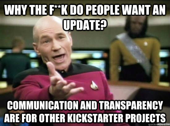Why the F**k do people want an update? Communication and transparency are for other Kickstarter projects  Annoyed Picard HD