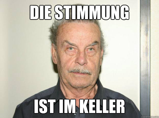 die stimmung ist im keller - die stimmung ist im keller  Josef fritzl