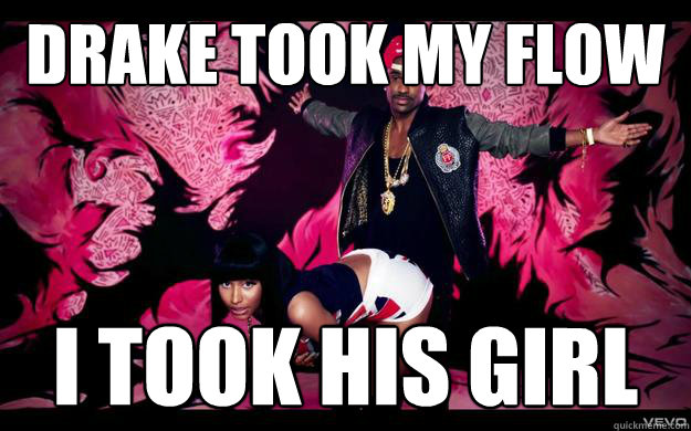 Drake took my flow i took his girl  