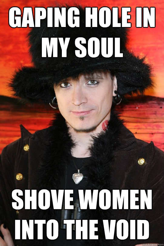 Gaping hole in my soul Shove women into the void  Lolgame