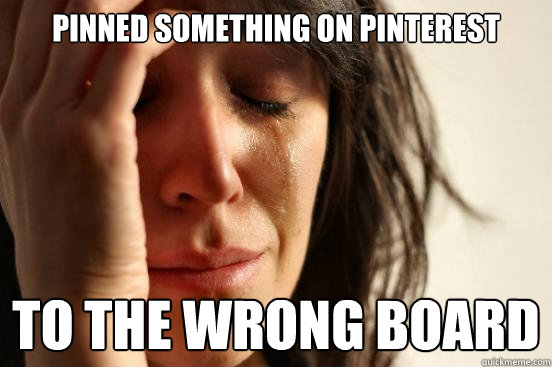 Pinned something on pinterest to the wrong board  First World Problems