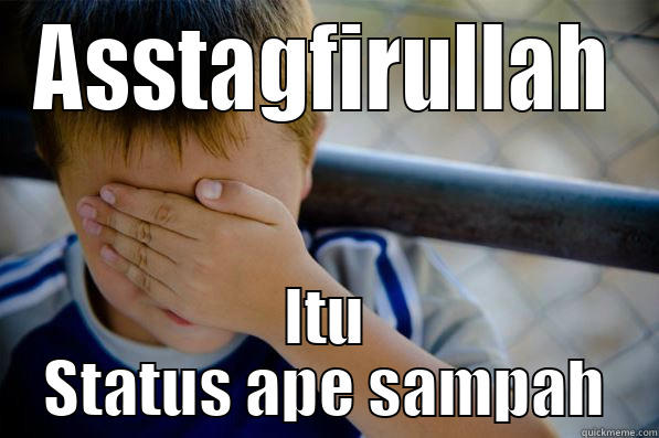 ASSTAGFIRULLAH ITU STATUS APE SAMPAH Confession kid