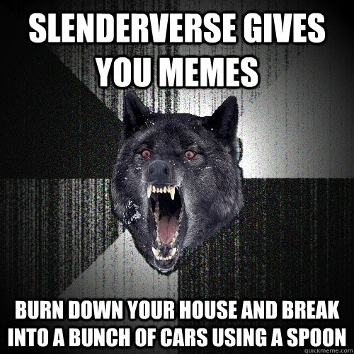 SLENDERVERSE GIVES YOU MEMES BURN DOWN YOUR HOUSE AND BREAK INTO A BUNCH OF CARS USING A SPOON  Insanity Wolf