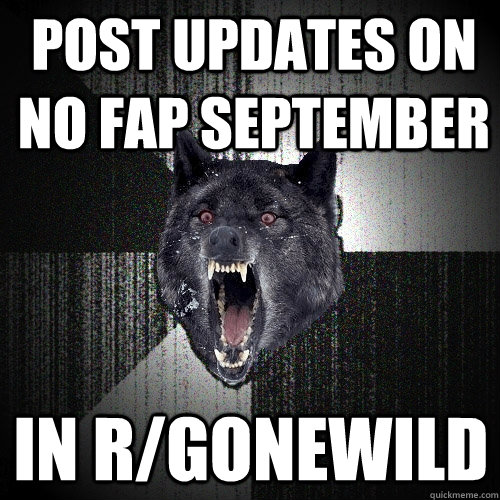 post updates on no fap september in r/gonewild  Insanity Wolf