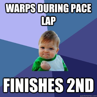 warps during pace lap finishes 2nd - warps during pace lap finishes 2nd  Success Kid