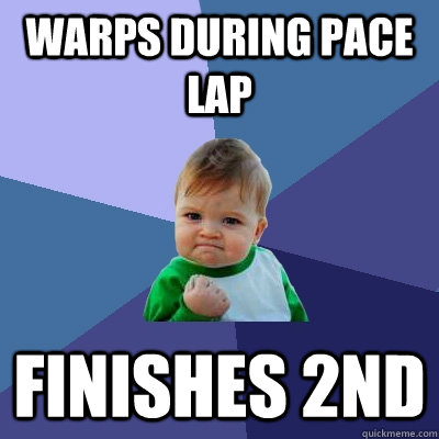 warps during pace lap finishes 2nd  Success Kid