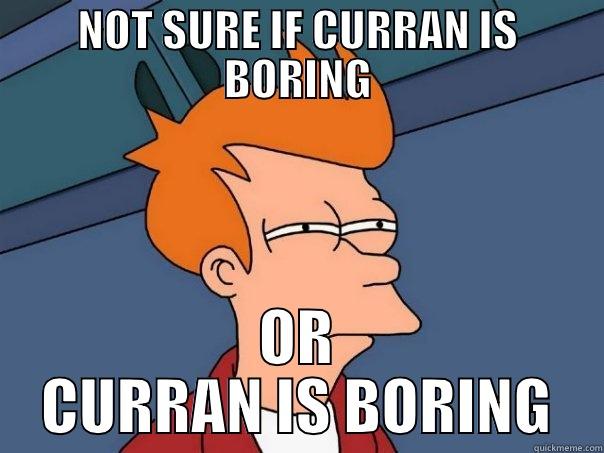 NOT SURE IF CURRAN IS BORING OR CURRAN IS BORING Futurama Fry