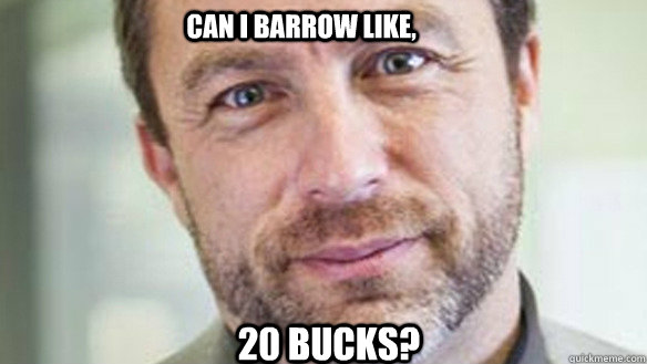 Can I barrow like, 20 bucks? Caption 3 goes here  Jimmy Wales wants money