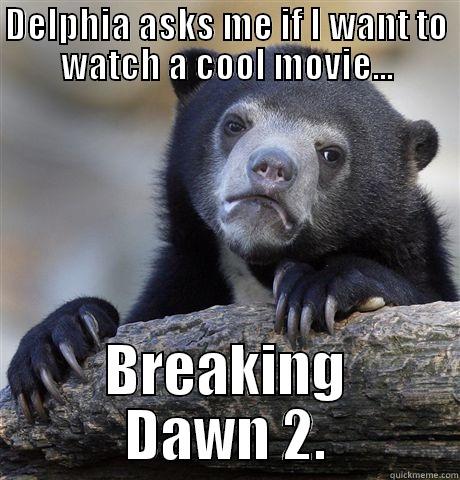 DELPHIA ASKS ME IF I WANT TO WATCH A COOL MOVIE... BREAKING DAWN 2. Confession Bear