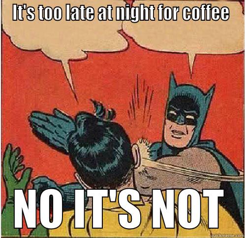 Late night coffee - IT'S TOO LATE AT NIGHT FOR COFFEE NO IT'S NOT Batman Slapping Robin