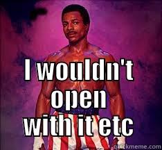  I WOULDN'T OPEN WITH IT ETC Misc