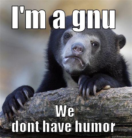 I'M A GNU WE DONT HAVE HUMOR  Confession Bear