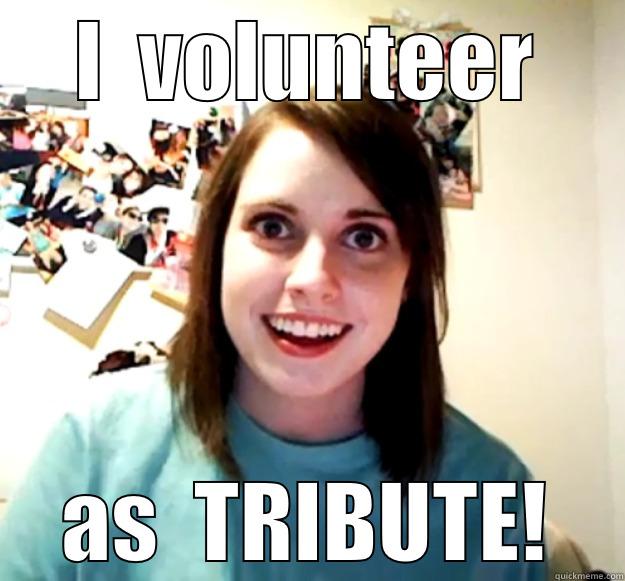 I  VOLUNTEER AS  TRIBUTE! Overly Attached Girlfriend