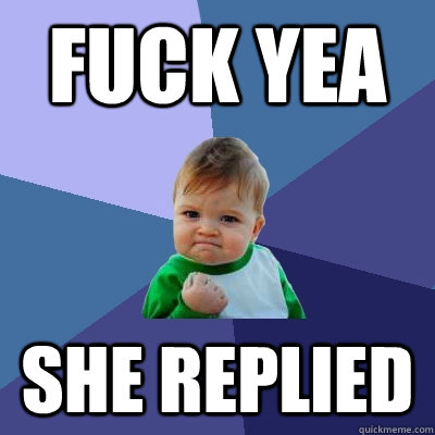 fuck yea  she replied  Success Kid