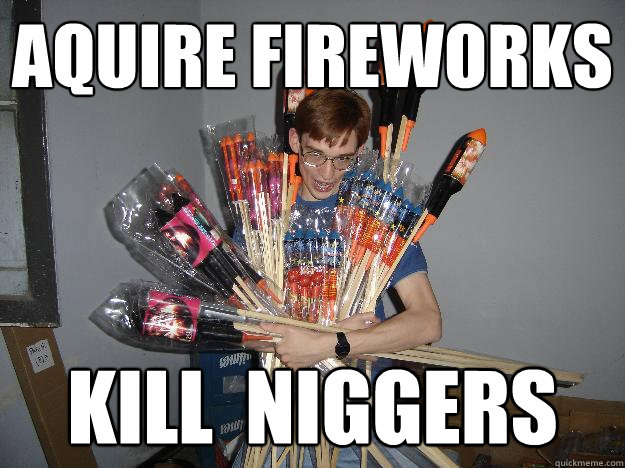 Aquire fireworks kill  niggers  Crazy Fireworks Nerd