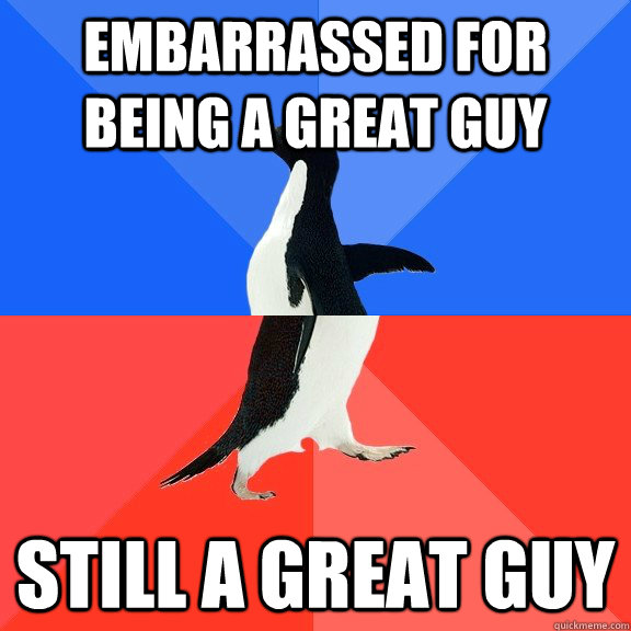 embarrassed for being a great guy still a great guy  Socially Awkward Awesome Penguin