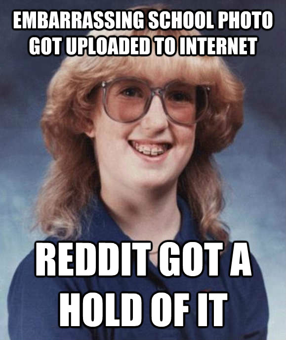 EMBARRASSING SCHOOL PHOTO GOT UPLOADED TO INTERNET REDDIT GOT A HOLD OF IT  untitled meme