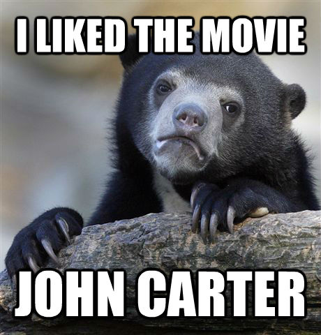 I LIKED THE MOVIE JOHN CARTER - I LIKED THE MOVIE JOHN CARTER  Confession Bear
