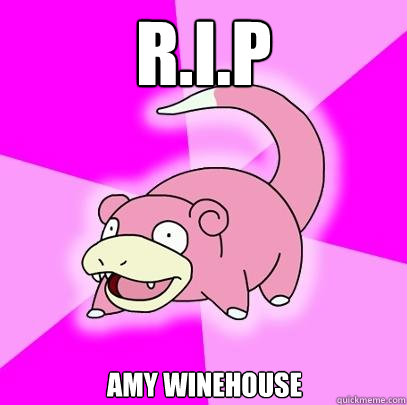 R.I.P Amy Winehouse  Slowpoke