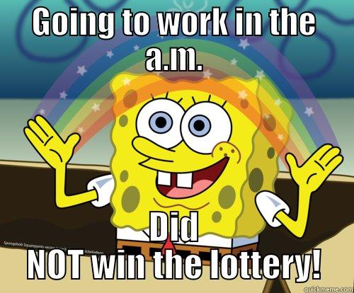 Hello Monday-itus! - GOING TO WORK IN THE A.M. DID NOT WIN THE LOTTERY! Spongebob rainbow