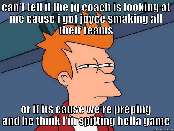 CAN'T TELL IF THE JQ COACH IS LOOKING AT ME CAUSE I GOT JOYCE SMAKING ALL THEIR TEAMS OR IF ITS CAUSE WE'RE PREPING AND HE THINK I'M SPITTING HELLA GAME Futurama Fry