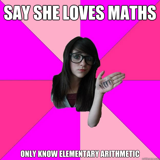 Say she loves maths only know elementary arithmetic - Say she loves maths only know elementary arithmetic  Idiot Nerd Girl