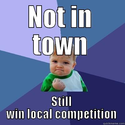 NOT IN TOWN STILL WIN LOCAL COMPETITION Success Kid