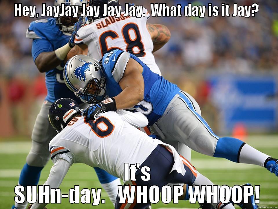 SUHn-day!! Yeeeeeaaahhh. - HEY, JAYJAY JAY JAY JAY.  WHAT DAY IS IT JAY?  IT'S SUHN-DAY.   WHOOP WHOOP! Misc