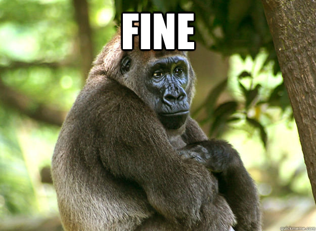 Fine  - Fine   Passive Aggressive Gorilla