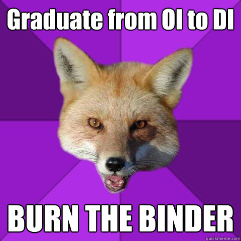 Graduate from OI to DI BURN THE BINDER  Forensics Fox