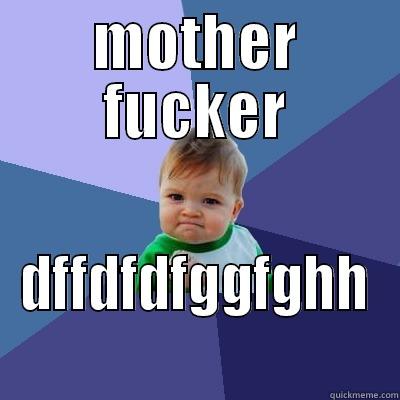 MOTHER FUCKER DFFDFDFGGFGHH Success Kid