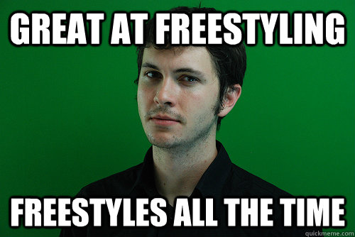 Great at freestyling freestyles all the time  