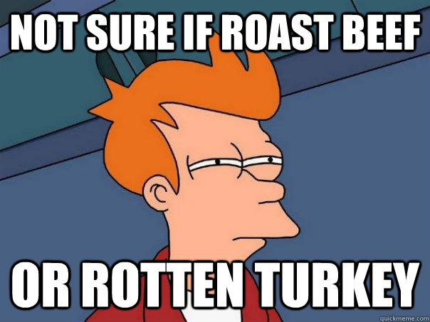 Not sure if Roast Beef  Or rotten turkey - Not sure if Roast Beef  Or rotten turkey  Futurama Fry