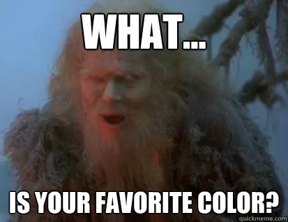 WHAT... is your favorite color? - WHAT... is your favorite color?  Old Man From Scene 24