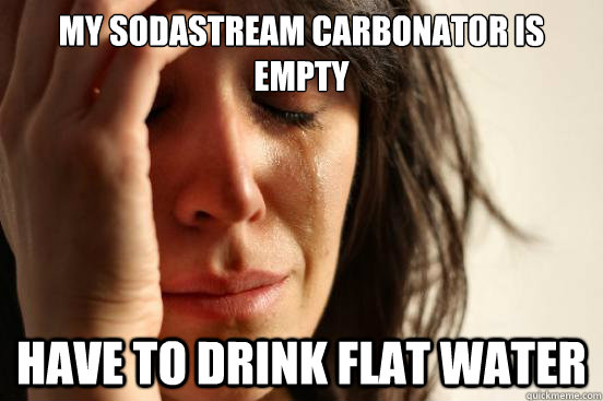 My Sodastream carbonator is empty have to drink flat water  First World Problems