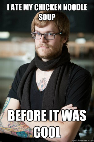 I ate my chicken noodle soup before it was cool  Hipster Barista