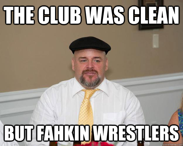 The Club Was Clean But FAHKIN WRESTLERS  