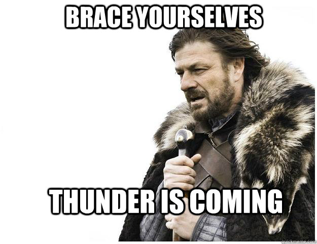 Brace yourselves Thunder is coming  Imminent Ned