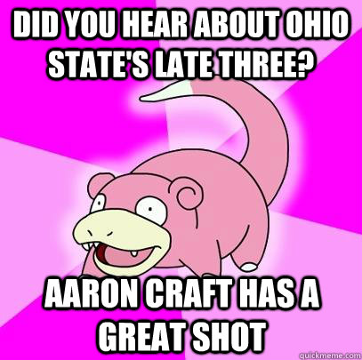 Did you hear about ohio state's late three? Aaron Craft has a great shot  Slowpoke
