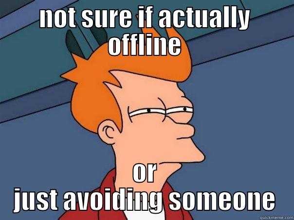 NOT SURE IF ACTUALLY OFFLINE OR JUST AVOIDING SOMEONE Futurama Fry
