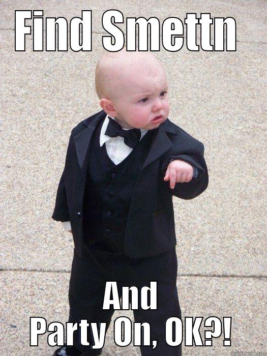 FIND SMETTN  AND PARTY ON, OK?! Baby Godfather