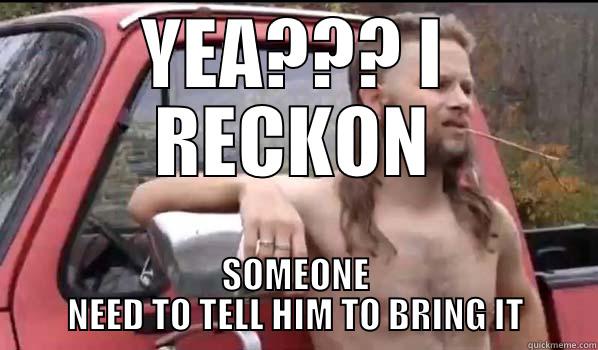 rocking redneck - YEA??? I RECKON SOMEONE NEED TO TELL HIM TO BRING IT Almost Politically Correct Redneck