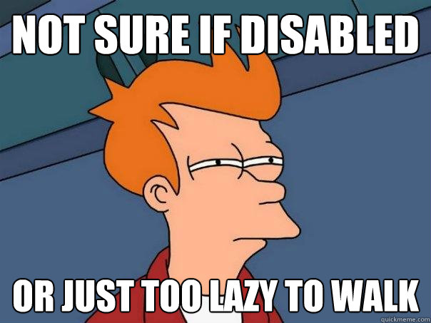 Not sure if disabled Or just too lazy to walk  Futurama Fry