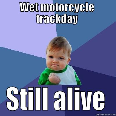 WET MOTORCYCLE TRACKDAY STILL ALIVE Success Kid