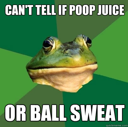 Can't tell if poop juice or ball sweat  Foul Bachelor Frog