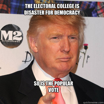 The electoral college is 
disaster for democracy So is the popular
vote  