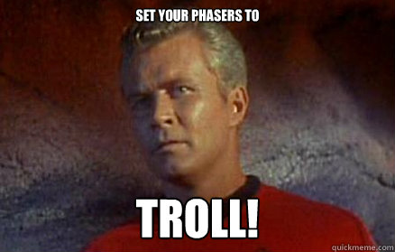 Set your phasers to TROLL!  