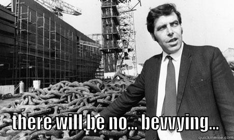  THERE WILL BE NO... BEVVYING... Misc